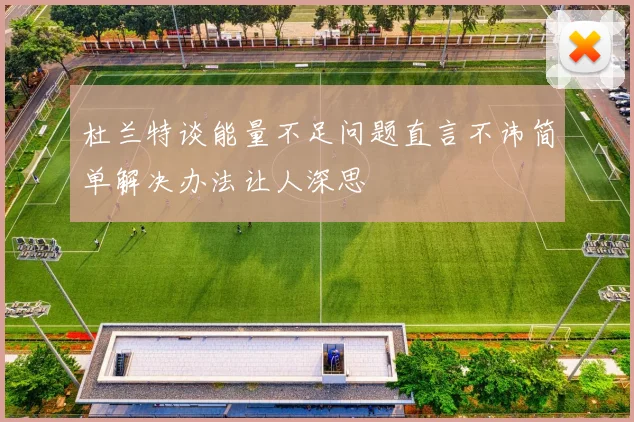 杜兰特谈能量不足问题直言不讳简单解决办法让人深思
